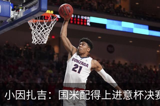 小因扎吉：国米配得上进意杯决赛 意甲也要获佳绩